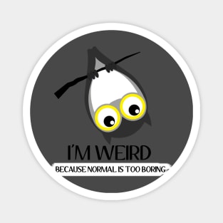 I'm Weird because normal is boring Magnet